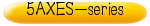 5AXES-series